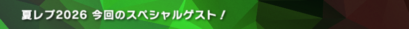 夏レプ2026 今回のスペシャルゲスト!