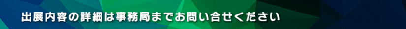出展内容の詳細は事務局までお問い合せください